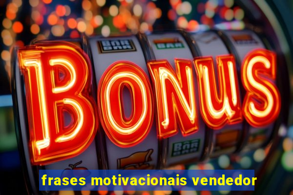 frases motivacionais vendedor